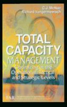 Hardcover Total Capacity Management: Optimizing at the Operational, Tactical, and Strategic Levels Book