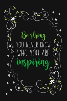 Be Strong You Never Know Who You Are Inspiring: Inspirational Quote Gift Blank Lined And Dot Grid Paper Notebook for Writing /110 pages /6"x9"
