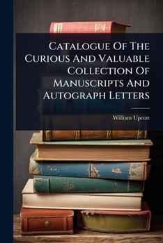 Paperback Catalogue Of The Curious And Valuable Collection Of Manuscripts And Autograph Letters Book