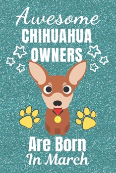 Awesome Chihuahua Owners Are Born In March: Chihuahua dog gifts. This Chihuahua Notebook / Chihuahua Journal is 6x9in with 110+ lined ruled pages. It ... lover gifts. Gifts for Chihuahua dog Lovers.