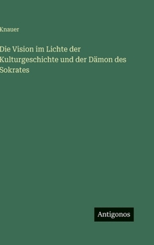 Hardcover Die Vision im Lichte der Kulturgeschichte und der Dämon des Sokrates [German] Book