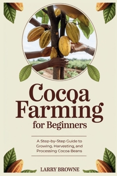 Paperback Cocoa Farming for Beginners: A Step-by-Step Guide to Growing, Harvesting, and Processing Cocoa Beans Book
