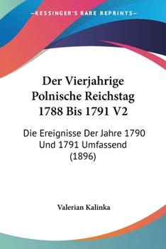 Paperback Der Vierjahrige Polnische Reichstag 1788 Bis 1791 V2: Die Ereignisse Der Jahre 1790 Und 1791 Umfassend (1896) [German] Book