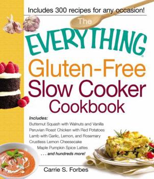 Paperback The Everything Gluten-Free Slow Cooker Cookbook: Includes Butternut Squash with Walnuts and Vanilla, Peruvian Roast Chicken with Red Potatoes, Lamb wi Book