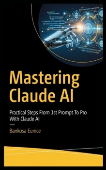 Paperback Mastering Claude AI: Practical Steps From 1st Prompt To pro With Claude AI Book