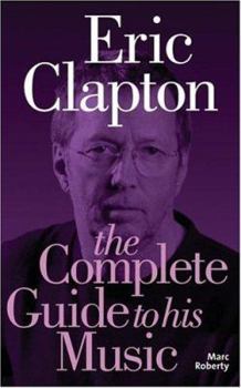 Paperback Eric Clapton: The Complete Guide to His Music Book