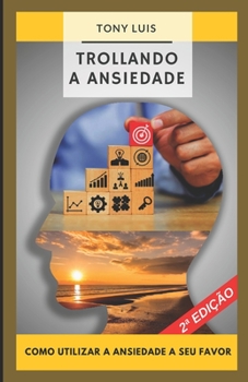 Paperback Trollando a Ansiedade: Como utilizar a ansiedade a seu favor [Portuguese] Book