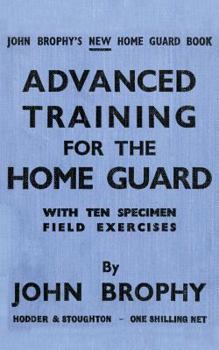 Paperback Advanced Training for the Home Guard with Ten Specimen Field Exercises Book