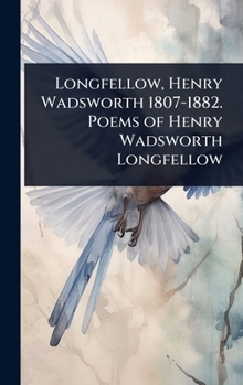 Hardcover Longfellow, Henry Wadsworth 1807-1882. Poems of Henry Wadsworth Longfellow Book