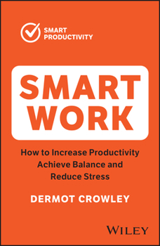 Paperback Smart Work: How to Increase Productivity, Achieve Balance and Reduce Stress Book