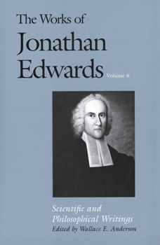 Hardcover The Works of Jonathan Edwards, Vol. 6: Volume 6: Scientific and Philosophical Writings Book