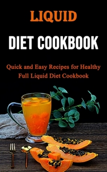 Paperback Liquid Diet Cookbook: Quick and Easy Recipes for Healthy Full Liquid Diet Cookbook Book