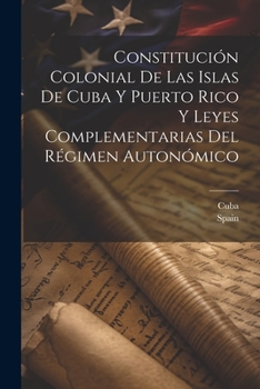 Paperback Constitución Colonial De Las Islas De Cuba Y Puerto Rico Y Leyes Complementarias Del Régimen Autonómico [Spanish] Book
