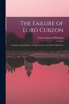 Paperback The Failure of Lord Curzon: A Study in Imperialism, An Open Letter to the Earl of Rosebery Book