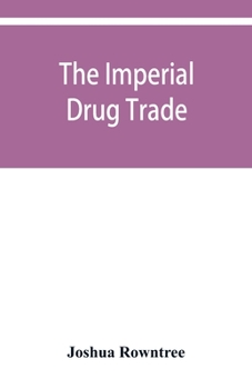 Paperback The imperial drug trade: a re-statement of the opium question, in the light of recent evidence and new developments in the East Book