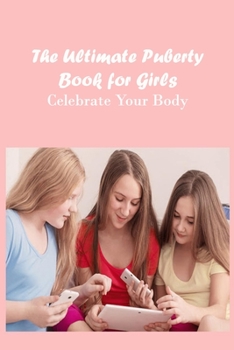 The Ultimate Puberty Book for Girls: Celebrate Your Body: Its Changes, Too