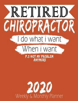 Paperback Retired Chiropractor - I do What i Want When I Want 2020 Planner: High Performance Weekly Monthly Planner To Track Your Hourly Daily Weekly Monthly Pr Book