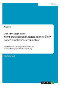 Paperback Der Prototyp eines populärwissenschaftlichen Buches. Über Robert Hooke's "Micrographia": Eine historische, kunstgeschichtliche und wissenschaftsgeschi [German] Book