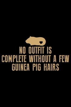 No Outfit Is Complete Without A Few Guinea Pig Hairs: Guinea Pigs Life Journal Notebook – Guinea Pigs Lover Gifts – Cute Guinea Pigs Lover Notebook Journal – Guinea Pig Owner Diary, Funny Pigs Diary