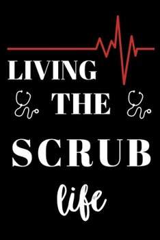 Living The Scrub Life -Medical Assistant Journal: Inspirational Notebook, Motivational Quote Notebook, Funny Anniversary Bridesmaid Best Friends Best Gift Notebook
