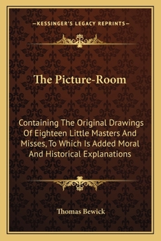 Paperback The Picture-Room: Containing The Original Drawings Of Eighteen Little Masters And Misses, To Which Is Added Moral And Historical Explanations Book