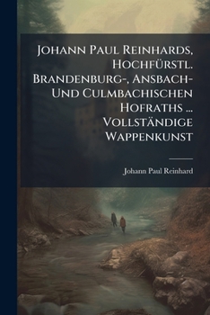 Paperback Johann Paul Reinhards, HochfÃ1/4rstl. Brandenburg-, Ansbach- Und Culmbachischen Hofraths ... Vollständige Wappenkunst Book