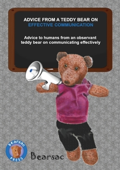 Paperback Advice from a Teddy Bear on Effective Communication: Advice to humans from an observant teddy bear on communicating effectively Book