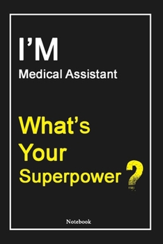 Paperback I'M Medical Assistant What's Your Superpower ?: Medical Assistant Notebook with Unique Touch For Every Medical Assistant - Diary - 120 Pages(6''x9'') Book