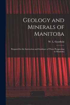 Paperback Geology and Minerals of Manitoba: Prepared for the Instruction and Guidance of Those Prospecting in Manitoba Book