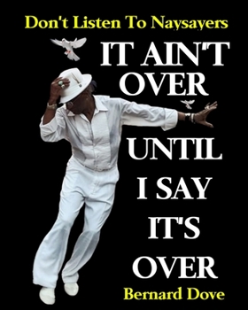 Paperback It Ain't Over Until I Say It's Over: Don't Listen to Naysayers Book