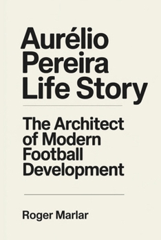 Paperback Aurélio Pereira Life Story: The Architect of Modern Football Development Book