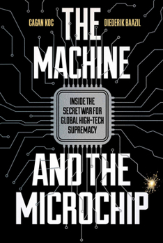 The Machine and the Microchip: Inside the Secret War for Global High-Tech Supremacy