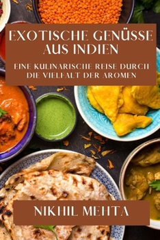 Paperback Exotische Genüsse aus Indien: Eine kulinarische Reise durch die Vielfalt der Aromen [German] Book