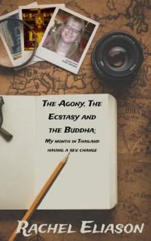 The Agony, The Ecstasy and The Buddha: One Woman's Month in Thailand having a Sex Change