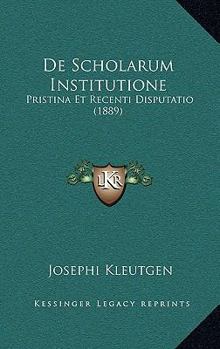 Paperback De Scholarum Institutione: Pristina Et Recenti Disputatio (1889) [Latin] Book