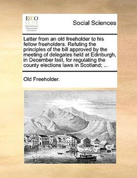 Paperback Letter from an Old Freeholder to His Fellow Freeholders. Refuting the Principles of the Bill Approved by the Meeting of Delegates Held at Edinburgh, i Book