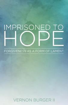Paperback Imprisoned to Hope: Forgiveness as a Form of Lament Book
