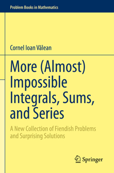 Paperback More (Almost) Impossible Integrals, Sums, and Series: A New Collection of Fiendish Problems and Surprising Solutions Book
