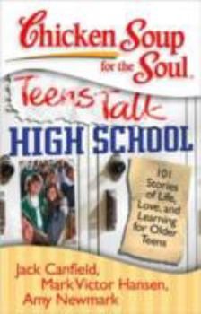Paperback Chicken Soup for the Soul: Teens Talk High School: 101 Stories of Life, Love, and Learning for Older Teens Book
