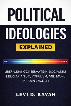 Paperback Political Ideologies, Explained: Liberalism, Conservatism, Socialism, Libertarianism, Populism, and More in Plain English Book