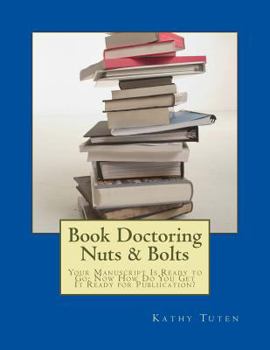 Paperback Book Doctoring Nuts & Bolts: Your Manuscript Is Ready to Go: Now How Do You Get It Ready for Publiication? Book