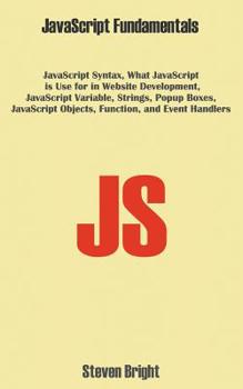 Paperback JavaScript Fundamentals: JavaScript Syntax, What JavaScript is Use for in Website Development, JavaScript Variable, Strings, Popup Boxes, JavaS Book