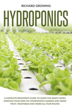 Paperback Hydroponics: A Complete Beginner's Guide to learn the Basics When Starting Your Own DIY Hydroponics garden and grow fruit, vegetabl Book