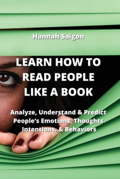 Paperback Learn How to Read People Like a Book: Analyze, Understand & Predict People's Emotions, Thoughts, Intentions, & Behaviors Book