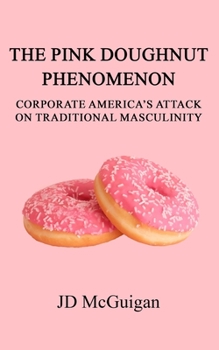 Paperback The Pink Doughnut Phenomenon: Corporate America's Attack On Traditional Masculinity Book