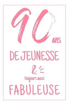 Anniversaire 90 Ans: Carnet De Notes Pour Elle, Une Idée Cadeau Original Et Utile Pour Célébrer Les 90 Ans De Sa Femme, Sa Soeur, Sa Maman, sa ... Avec Une Phrase Positive (French Edition)