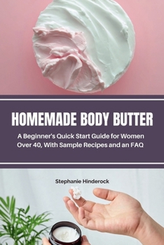 Paperback Homemade Body Butter: A Beginner's Quick Start Guide for Women Over 40, With Sample Recipes and an FAQ Book