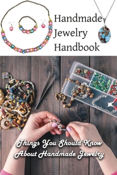 Paperback Handmade Jewelry Handbook: Things You Should Know About Handmade Jewelry: Jewelry Making Tutorials Book