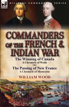 Paperback Commanders of the French & Indian War: The Winning of Canada: a Chronicle of Wolfe & The Passing of New France: a Chronicle of Montcalm Book