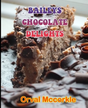 Paperback Baileys Chocolate Delights: 150 recipe Delicious and Easy The Ultimate Practical Guide Easy bakes Recipes From Around The World baileys chocolate Book